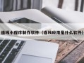 肥城连线小程序制作软件（连线应用是什么软件）
