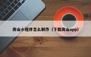 肥城房山小程序怎么制作（下载房山app）